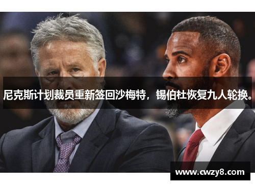 尼克斯计划裁员重新签回沙梅特，锡伯杜恢复九人轮换。